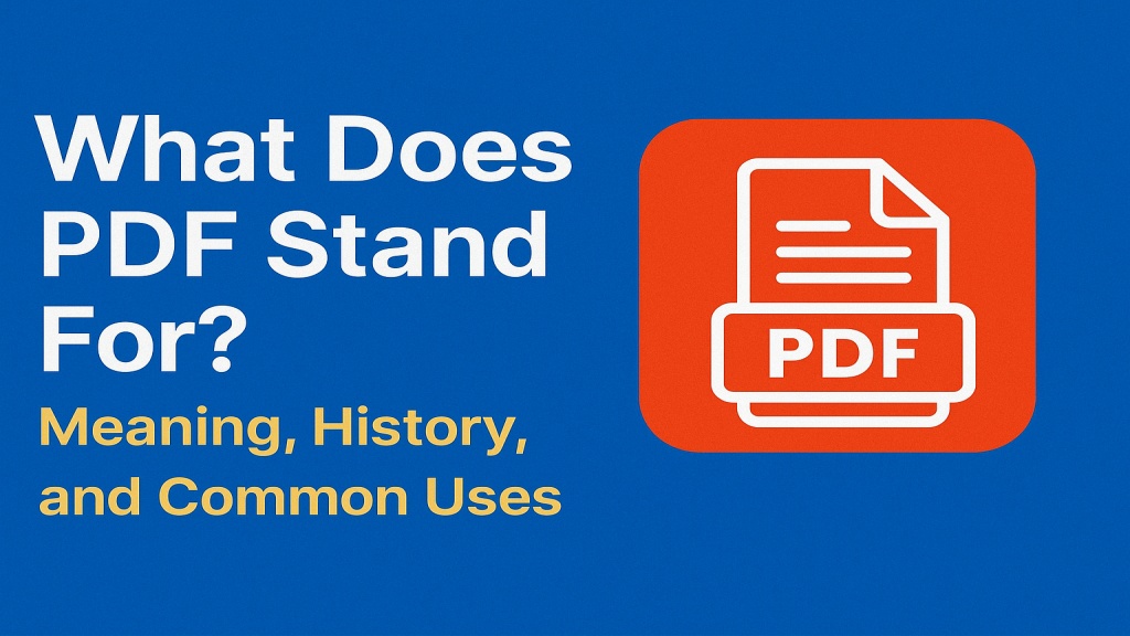 What Does PDF Stand For? Meaning, History, and Common Uses